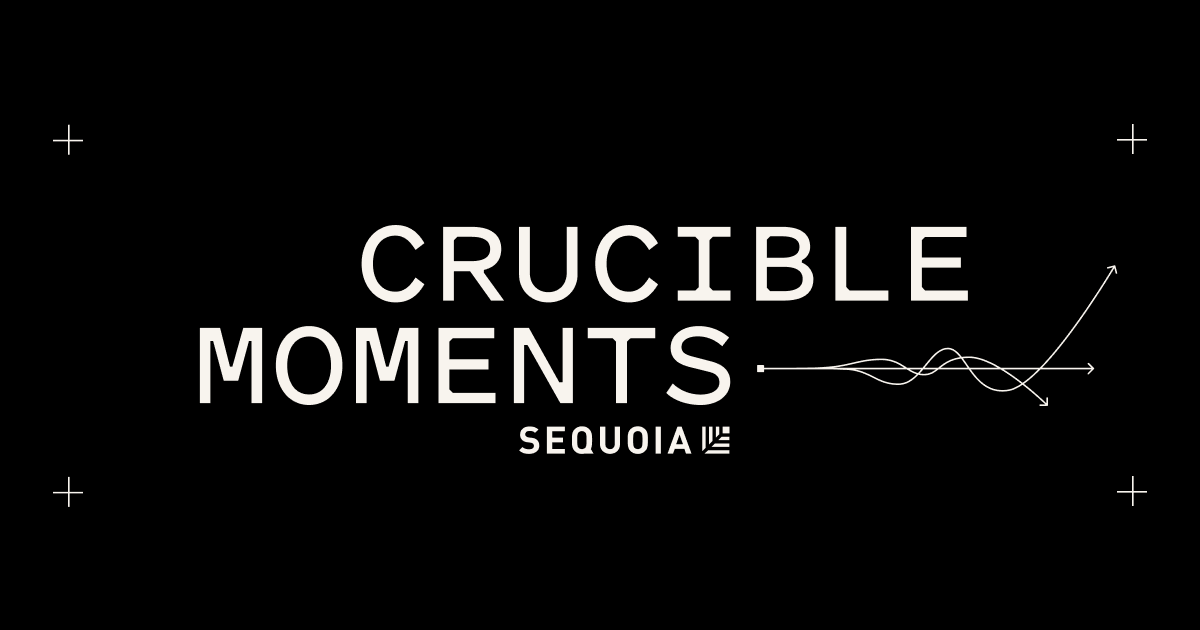 Crucible Moments The Pivotal Decisions That Define Us Sequoia Capital